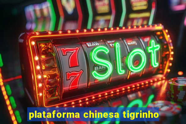 plataforma chinesa tigrinho